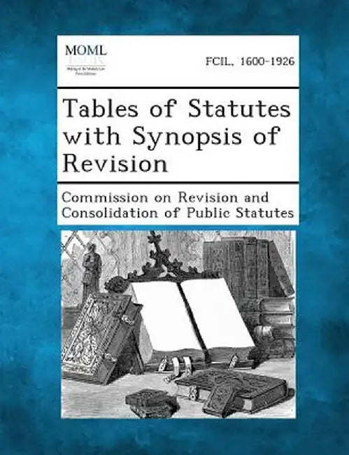 Tables of Statutes with Synopsis of Revision by Commission on Revision and Consolidation