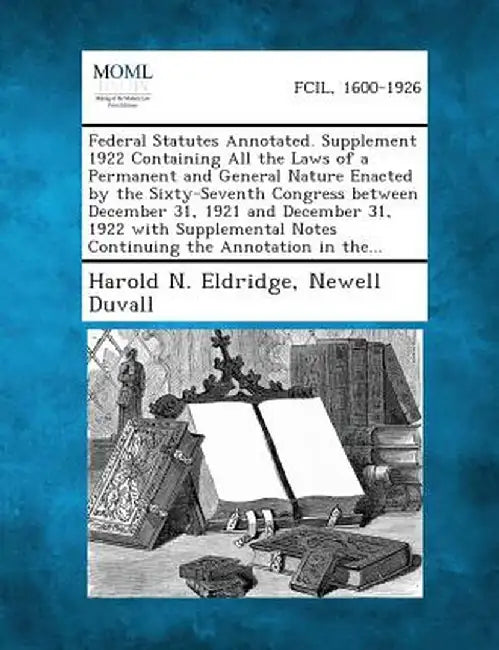 Federal Statutes Annotated. Supplement 1922 Containing All the Laws of a Permanent and General Nature Enacted by the Sixty-Seventh Congress Between de by Harold N. Eldridge