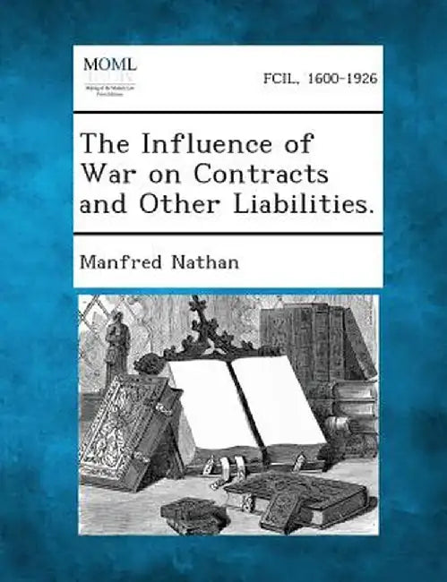 The Influence of War on Contracts and Other Liabilities. by Manfred Nathan