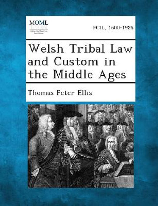 Welsh Tribal Law and Custom in the Middle Ages by Thomas Peter Ellis
