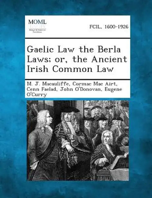 Gaelic Law the Berla Laws; Or, the Ancient Irish Common Law by M. J. Macauliffe