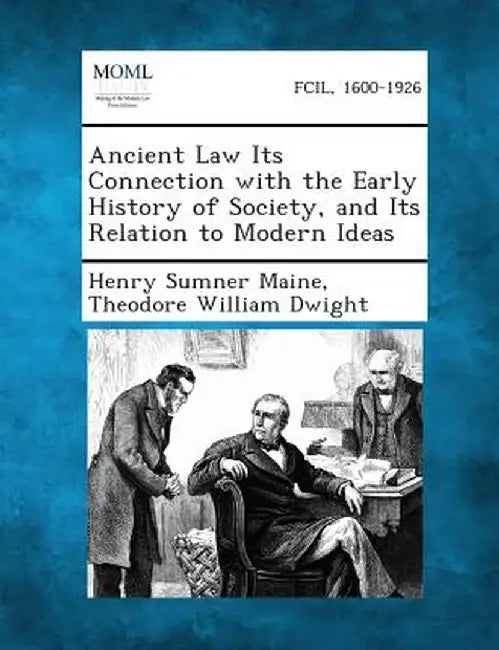 Ancient Law Its Connection with the Early History of Society, and Its Relation to Modern Ideas by Henry James Sumner Maine
