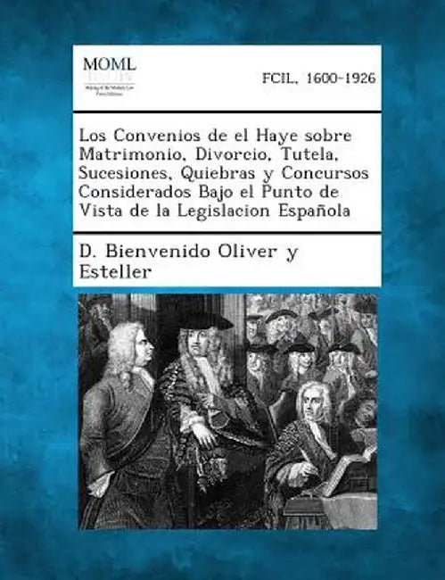 Los Convenios de El Haye Sobre Matrimonio, Divorcio, Tutela, Sucesiones, Quiebras y Concursos Considerados Bajo El Punto de Vista de La Legislacion Es by D. Bienvenido Oliver y. Esteller