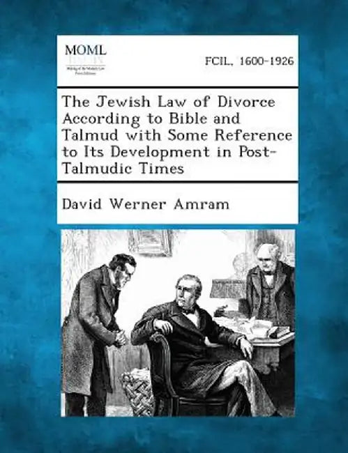 The Jewish Law of Divorce According to Bible and Talmud with Some Reference to Its Development in Post-Talmudic Times by David Werner Amram
