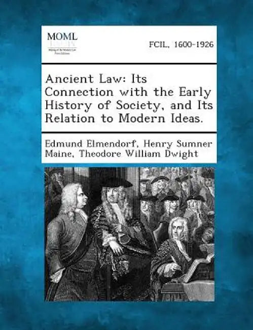 Ancient Law: Its Connection with the Early History of Society, and Its Relation to Modern Ideas. by Edmund Elmendorf