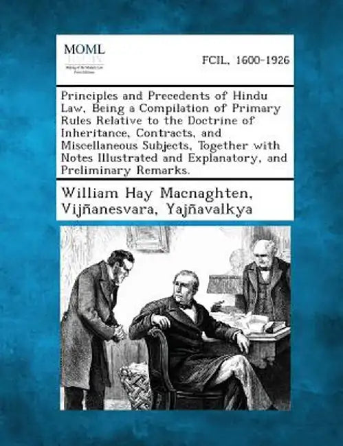 Principles and Precedents of Hindu Law, Being a Compilation of Primary Rules Relative to the Doctrine of Inheritance, Contracts, and Miscellaneous Sub by William Hay Macnaghten