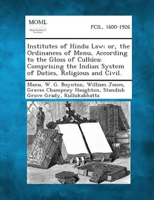 Institutes of Hindu Law; Or, the Ordinances of Menu, According to the Gloss of Culluca: Comprising the Indian System of Duties, Religious and Civil. by Manu