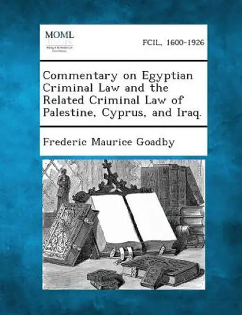 Commentary on Egyptian Criminal Law and the Related Criminal Law of Palestine, Cyprus, and Iraq. by Frederic Maurice Goadby