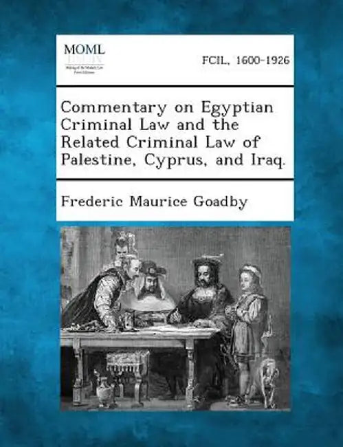 Commentary on Egyptian Criminal Law and the Related Criminal Law of Palestine, Cyprus, and Iraq. by Frederic Maurice Goadby