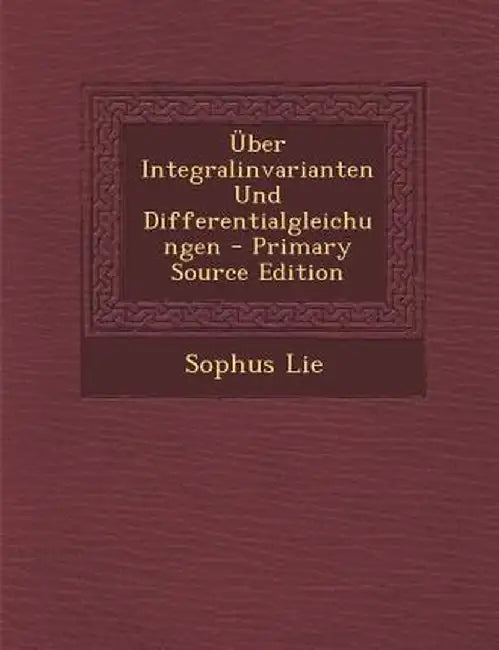 Uber Integralinvarianten Und Differentialgleichungen by Sophus Lie