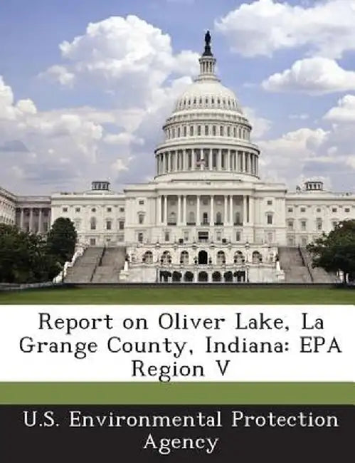 Report on Oliver Lake, La Grange County, Indiana: EPA Region V by U S Environmental Protection Agency