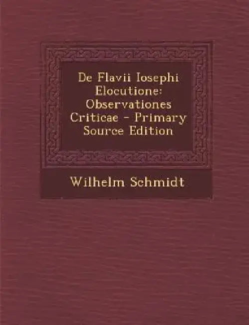 de Flavii Iosephi Elocutione: Observationes Criticae by Wilhelm Schmidt