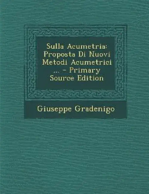 Sulla Acumetria: Proposta Di Nuovi Metodi Acumetrici ... by Giuseppe Gradenigo