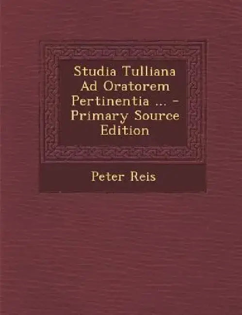 Studia Tulliana Ad Oratorem Pertinentia ... by Peter Reis