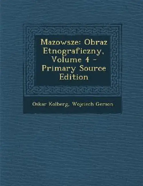 Mazowsze: Obraz Etnograficzny, Volume 4 by Oskar Kolberg