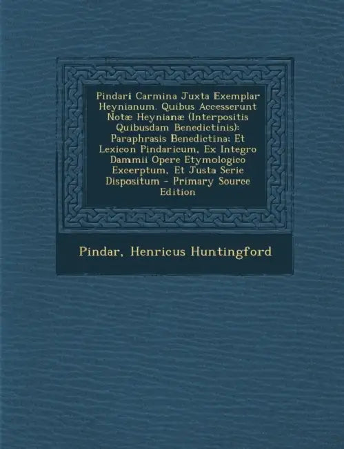 Pindari Carmina Juxta Exemplar Heynianum. Quibus Accesserunt Notæ Heynianæ (Interpositis Quibusdam Benedictinis): Paraphrasis Benedictina; Et Lexicon by Pindar, Henricus Huntingford