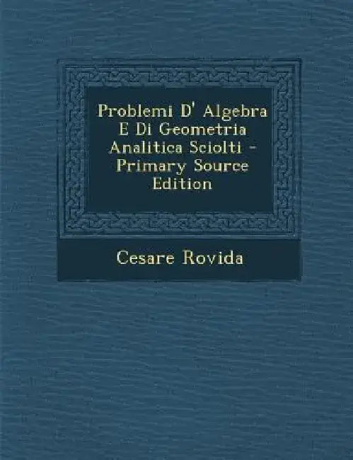 Problemi D' Algebra E Di Geometria Analitica Sciolti by Cesare Rovida
