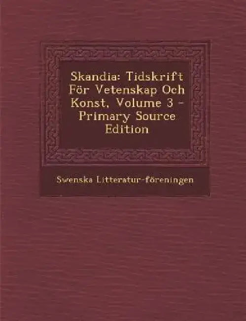 Skandia: Tidskrift for Vetenskap Och Konst, Volume 3 by Swenska Litteratur-Foreningen