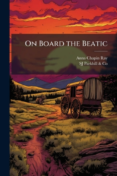 On Board the Beatic by Anna Chapin Ray, Sj Parkhill &. Co