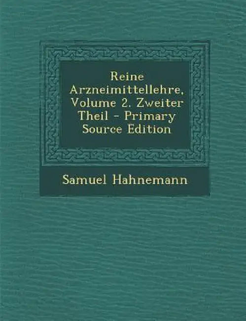 Reine Arzneimittellehre, Volume 2. Zweiter Theil by Samuel Hahnemann