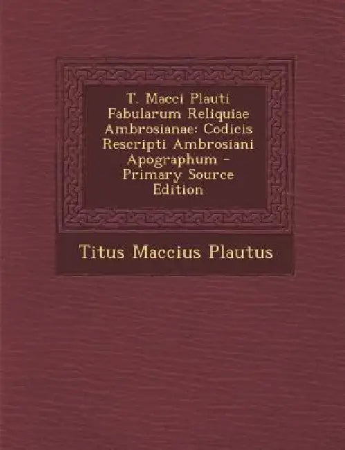 T. Macci Plauti Fabularum Reliquiae Ambrosianae: Codicis Rescripti Ambrosiani Apographum by Titus Maccius Plautus