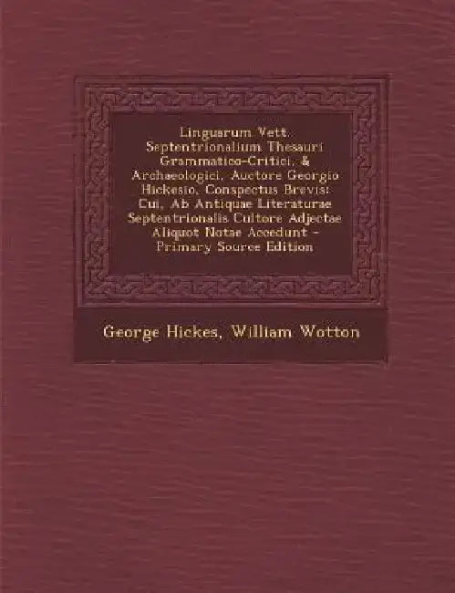 Linguarum Vett. Septentrionalium Thesauri Grammatico-Critici, & Archaeologici, Auctore Georgio Hickesio, Conspectus Brevis: Cui, AB Antiquae Literatur by George Hickes