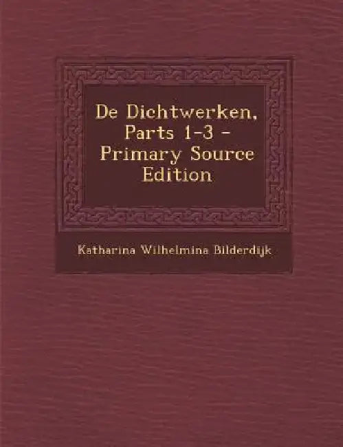 De Dichtwerken, Parts 1-3 by Katharina Wilhelmina Bilderdijk