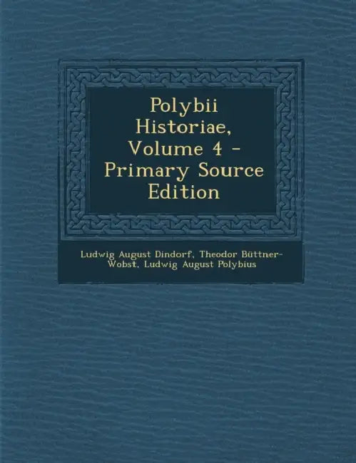 Polybii Historiae; Volume 4 by Ludwig August Dindorf, Theodor Büttner-Wobst, Ludwig August Polybius