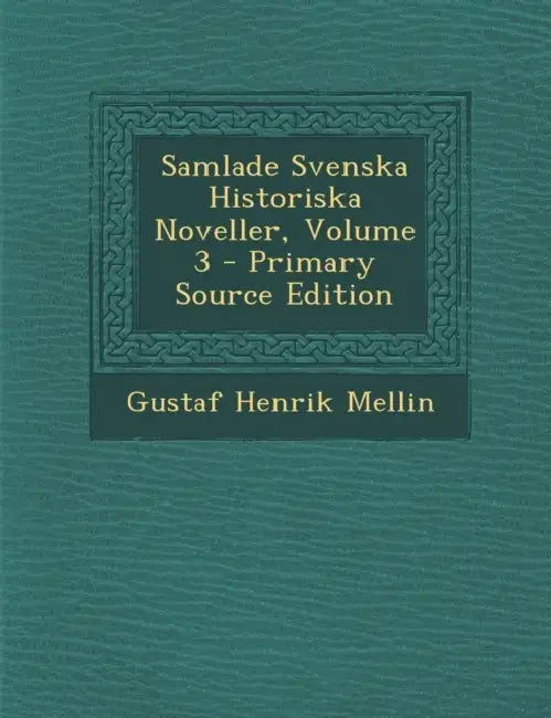 Samlade Svenska Historiska Noveller; Volume 3 by Gustaf Henrik Mellin