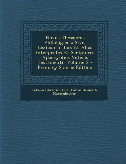 Novus Thesaurus Philologicus: Sive, Lexicon in Lxx Et Alios Interpretes Et Scriptores Apocryphos Veteris Testamenti; Volume 2 by Johann Christian Biel, Esdras Heinrich Mutzenbecher