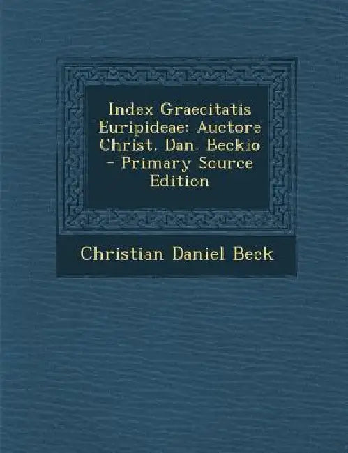 Index Graecitatis Euripideae: Auctore Christ. Dan. Beckio by Christian Daniel Beck