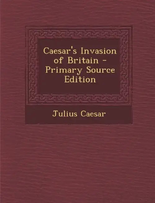 Caesar's Invasion of Britain by Caesar, Julius