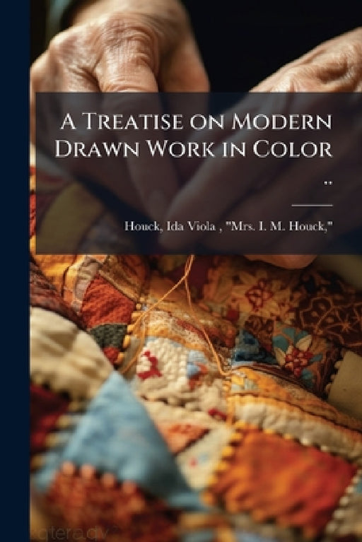 A Treatise on Modern Drawn Work in Color .. by Ida Viola (Best) Mrs I. M. Houck