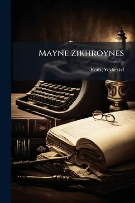 Mayne zikhroynes by Yekhezkel Kotik