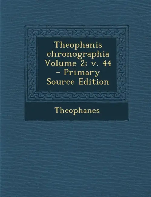 Theophanis chronographia Volume 2; Volume 44 by Theophanes