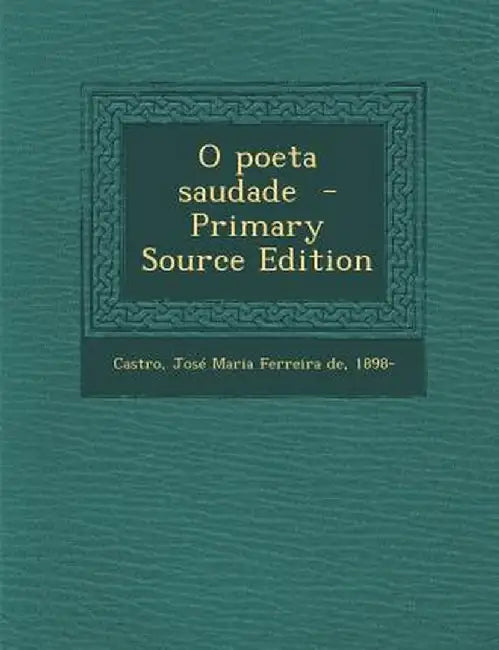 O Poeta Saudade by Jose Maria Ferreira De 1898- Castro