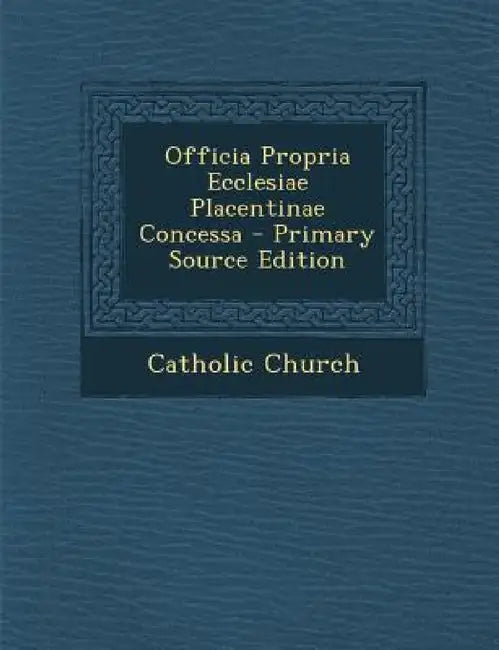 Officia Propria Ecclesiae Placentinae Concessa by Catholic Church
