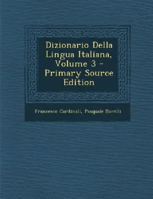 Dizionario Della Lingua Italiana; Volume 3 by Francesco Cardinali, Pasquale Borelli
