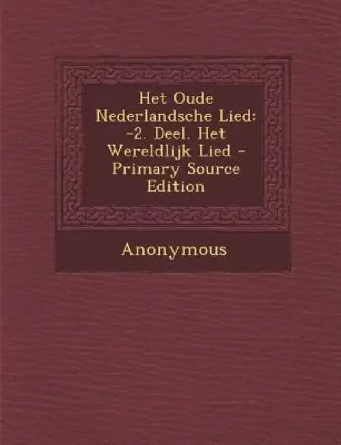 Het Oude Nederlandsche Lied: -2. Deel. Het Wereldlijk Lied by Anonymous