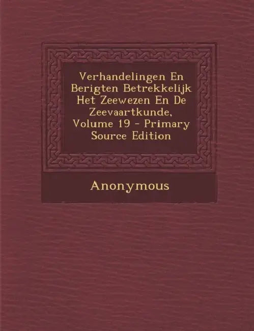 Verhandelingen En Berigten Betrekkelijk Het Zeewezen En De Zeevaartkunde; Volume 19 by Anonymous
