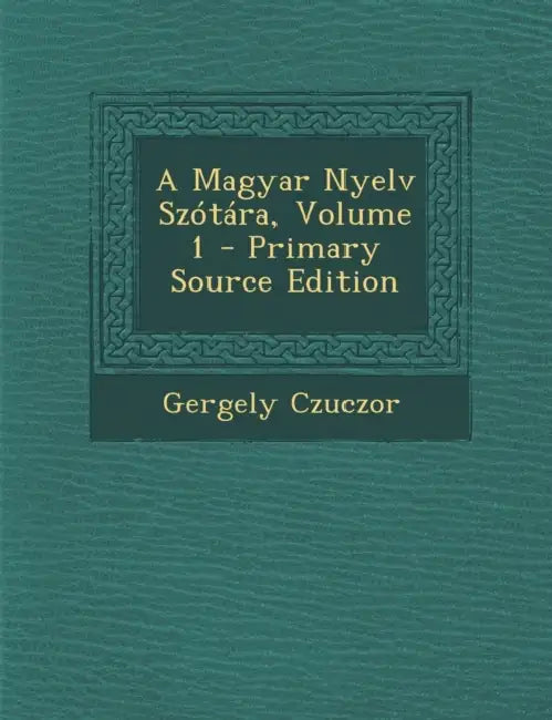 A Magyar Nyelv Szótára; Volume 1 by Gergely Czuczor