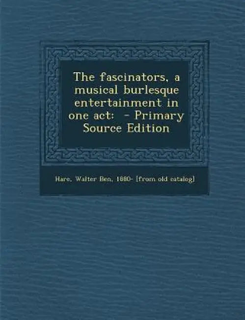 The Fascinators, a Musical Burlesque Entertainment in One Act: - Primary Source Edition by Walter Ben 1880- [From Old Catalo Hare