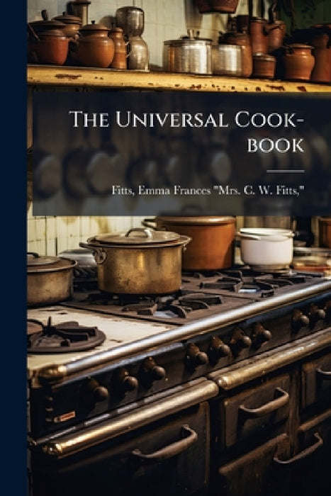 The Universal Cook-book by Emma Frances (Bates) Mrs C. W. Fitts
