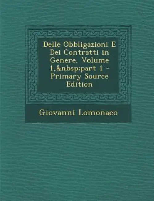 Delle Obbligazioni E Dei Contratti in Genere, Volume 1, part 1 - Primary Source Edition by Giovanni LoMonaco