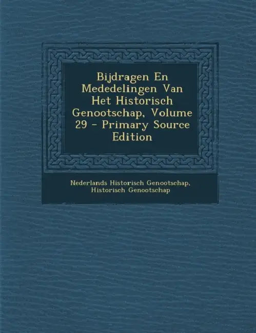 Bijdragen En Mededelingen Van Het Historisch Genootschap; Volume 29 by Nederlands Historisch Genootschap, Historisch Genootschap