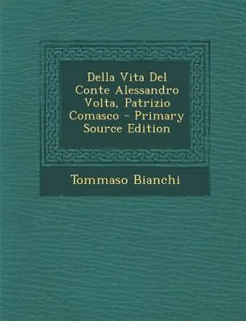 Della Vita del Conte Alessandro VOLTA, Patrizio Comasco - Primary Source Edition by Tommaso Bianchi