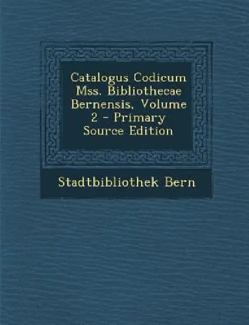 Catalogus Codicum Mss. Bibliothecae Bernensis; Volume 2 by Stadtbibliothek Bern