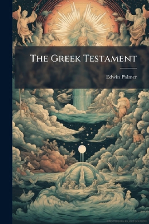 The Greek Testament: With the Readings Adopted by the Revisers of the Authorised Version by Edwin Palmer