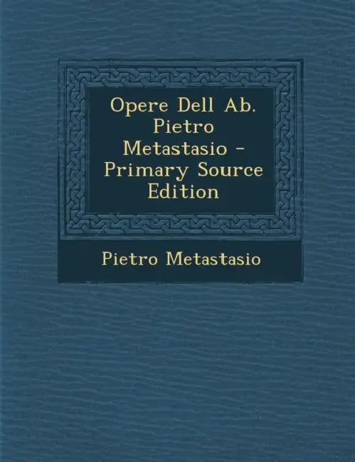 Opere Dell Ab. Pietro Metastasio by Pietro Metastasio