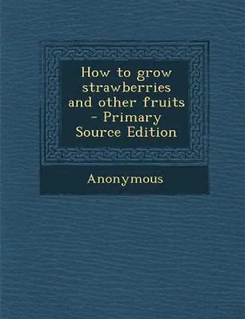 How to Grow Strawberries and Other Fruits by Anonymous